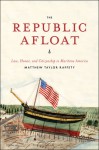 The Republic Afloat: Law, Honor, and Citizenship in Maritime America (American Beginnings, 1500-1900) - Matthew Taylor Raffety