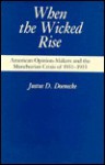 When The Wicked Rise: American Opinion Makers And The Manchurian Crisis Of 1931 1933 - Justus D. Doenecke