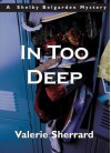 In Too Deep: A Shelby Belgarden Mystery - Valerie Sherrard