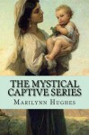 The Mystical Captive Series: A Trilogy in One Volume - Marilynn Hughes