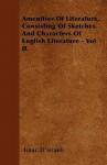 Amenities of Literature, Consisting of Sketches and Characters of English Literature - Vol II - Isaac D'Israeli