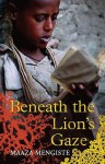 Beneath the Lion's Gaze - Maaza Mengiste