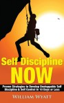 Self Discipline NOW: Proven Strategies to Develop Unstoppable Self Discipline & Self Control in 10 Days or Less (Self Discipline, Self Control, Willpower, ... The Slight Edge, The Power of Habit) - William Wyatt