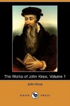 The Works of John Knox, Volume 1 (Dodo Press) - John Knox, David Laing