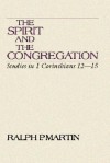 The Spirit & the Congregation: Studies in I Corinthians 12-15 - Ralph P. Martin