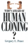 Who's Afraid of Human Cloning? - Gregory E. Pence