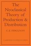 The Neoclassical Theory of Production and Distribution - C.E. Ferguson