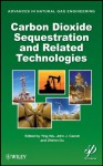 Carbon Dioxide Sequestration and Related Technologies - Ying Wu, John J. Carroll, Zhimin Du