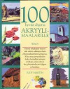 100 hyvää ohjetta akryylimaalarille - Judy Martin, Laura Wickenden, Colin Bowling, Eija Kämäräinen