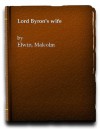 Lord Byron's Wife - Malcolm Elwin