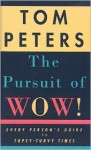 The Pursuit of Wow!: Every Person's Guide to Topsy-Turvy Times - Tom Peters