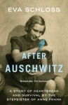 After Auschwitz: A Story of Heartbreak and Survival by the Stepsister of Anne Frank - Eva Schloss