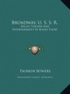 Broadway, U.S.S.R.: Ballet, Theatre and Entertainment in Russia Today - Faubion Bowers