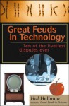 Great Feuds in Technology: Ten of the Liveliest Disputes Ever - Hal Hellman