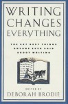 Writing Changes Everything: 627 Best Things Anyone Ever Said about Writing - Deborah Brodie