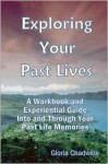 Exploring Your Past Lives: A Workbook and Experiential Guide Into and Through Your Past Life Memories - Gloria Chadwick