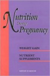 Nutrition During Pregnancy: Part I, Weight Gain: Part Ii, Nutrient Supplements - Committee on Nutritional Status During Pregnancy and Lactation, Institute of Medicine