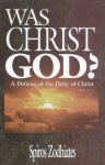 Was Christ God? - Spiros Zodhiates