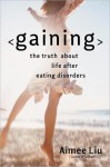 Gaining: The Truth About Life After Eating Disorders - Aimee Liu