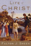 Life of Christ - Fulton J. Sheen, Benedict J. Groeschel, Andrew Apostoli