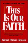 This Is Our Faith - A Catholic Catechism for Adults - Michael Francis Pennock