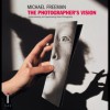 The Photographer's Vision: Understanding and Appreciating Great Photography - Michael Freeman