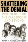 Shattering the Denial: Protocols for the Classroom and Beyond - Karen B.McLean Donaldson, Christine E. Sleeter