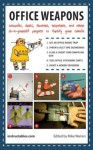 Office Weapons: Catapults, Darts, Shooters, Tripwires, and Other Do-It-Yourself Projects to Fortify Your Cubicle - Mike Warren