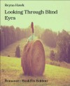 Looking Through Blind Eyes - Reyna Hawk