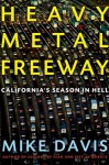 Heavy Metal Freeway: California's Season in Hell - Mike Davis