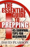 The Essential Guide To Prepping: 45 Survival Tips For Beginners - David Pearson