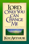 Lord, Only You Can Change Me (Lord Series) - Kay Arthur