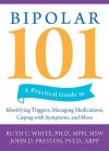 Bipolar 101: A Practical Guide to Identifying Triggers, Managing Medications, Coping with Symptoms, and More - Ruth White, John D. Preston