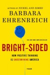 Bright-Sided: How Positive Thinking Is Undermining America - Barbara Ehrenreich