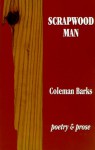 Scrapwood Man: Poetry and Prose - Coleman Barks