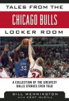 Tales from the Chicago Bulls Locker Room: A Collection of the Greatest Bulls Stories Ever Told (Tales from the Team) - Bill Wennington, Kent McDill