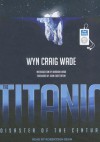 The Titanic: Disaster of the Century - Wyn Craig Wade, Dawkins Dean, Robertson Dean