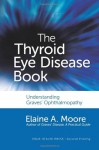 The Thyroid Eye Disease Book: Understanding Graves' Ophthalmopathy - Elaine Moore