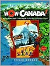 Wow Canada!: Exploring This Land from Coast to Coast - Vivien Bowers, Dan Hobbs