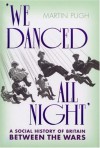 We Danced All Night: A Social History of Britain Between the Wars - Martin Pugh