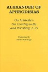 On Aristotles on Coming to Be and Perishing 2.2-5 - Alexander of Aphrodisias