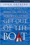 If You Want to Walk on Water, You've Got to Get Out of the Boat - Participants Guide - John Ortberg, Stephen Sorenson, Amanda Sorenson