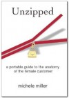 Unzipped: A Portable Guide to the Anatomy of the Female Customer - Michele Miller