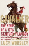 Cavalier: A Tale Of Chivalry, Passion And Great Houses - Lucy Worsley