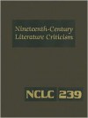 Nineteenth-Century Literature Criticism, Volume 239: Criticism of the Works of Novelists, Philosophers, and Other Creative Writers Who Died Between 1800 and 1899, from the First Published Critical Appraisals to Current Evaluations - Kathy D. Darrow