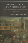 The Growth of Non-Western Cities: Primary and Secondary Urban Networking, C. 900 1900 - Kenneth R. Hall, Christopher Agnew, Michael H. Chiang