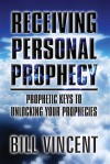 Receiving Personal Prophecy: Prophetic Keys to Unlocking Your Prophecies - Bill Vincent