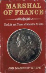 Marshal of France: The Life and Times of Maurice de Saxe - Jon Ewbank Manchip White