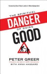 The Spiritual Danger of Doing Good - Peter Greer, Anna Haggard, Brian Fikkert