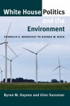 White House Politics and the Environment: Franklin D. Roosevelt to George W. Bush - Byron W. Daynes, Glen Sussman